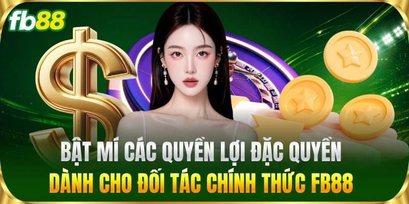 Bật mí các quyền lợi đặc quyền dành cho đối tác chính thức FB88