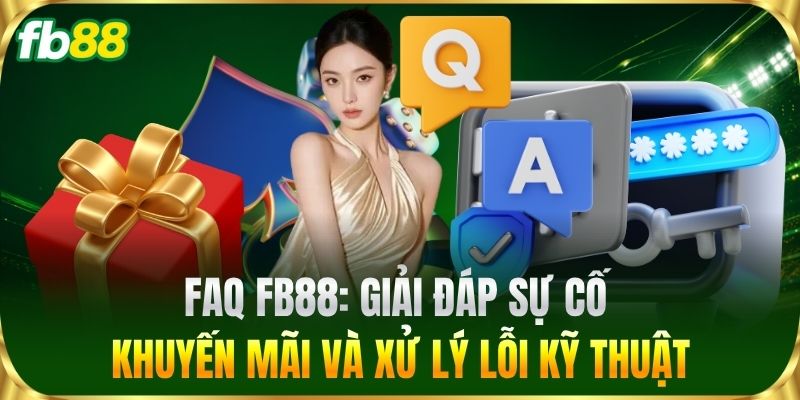 FAQ FB88: Giải đáp sự cố khuyến mãi và xử lý lỗi kỹ thuật