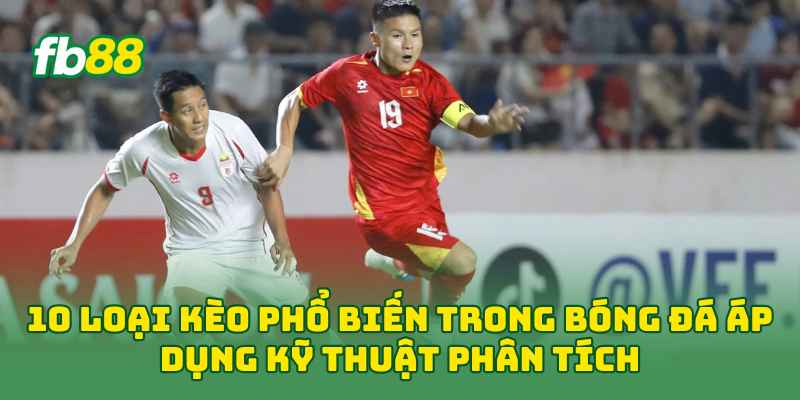 10 Loại Kèo Phổ Biến Trong Bóng Đá áp dụng kỹ thuật phân tích