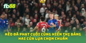 Kèo Đá Phạt Cuối Cùng hiển thị bảng hai cửa lựa chọn chuẩn