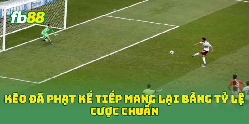 Kèo Đá Phạt Kế Tiếp mang lại bảng tỷ lệ cược chuẩn