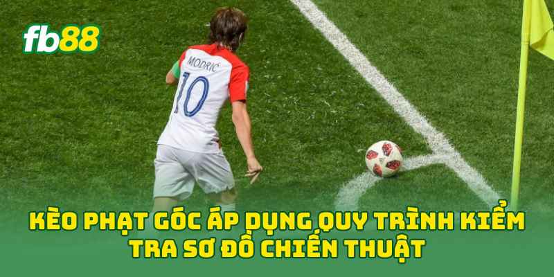 Kèo Phạt Góc áp dụng quy trình kiểm tra sơ đồ chiến thuật 