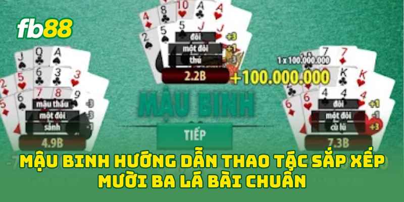 Mậu Binh hướng dẫn thao tác sắp xếp mười ba lá bài chuẩn