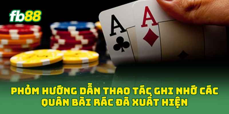 Phỏm hướng dẫn thao tác ghi nhớ các quân bài rác đã xuất hiện