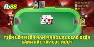 Tiến Lên Miền Nam mang lại giao diện sảnh bài tây cực mượt