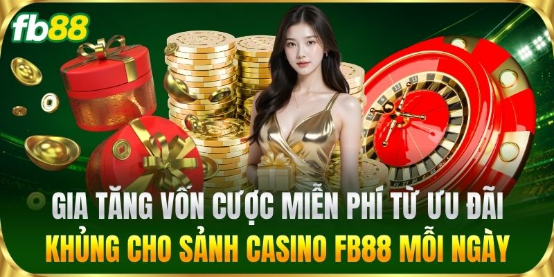 Gia tăng vốn cược miễn phí từ ưu đãi khủng cho sảnh Casino mỗi ngày