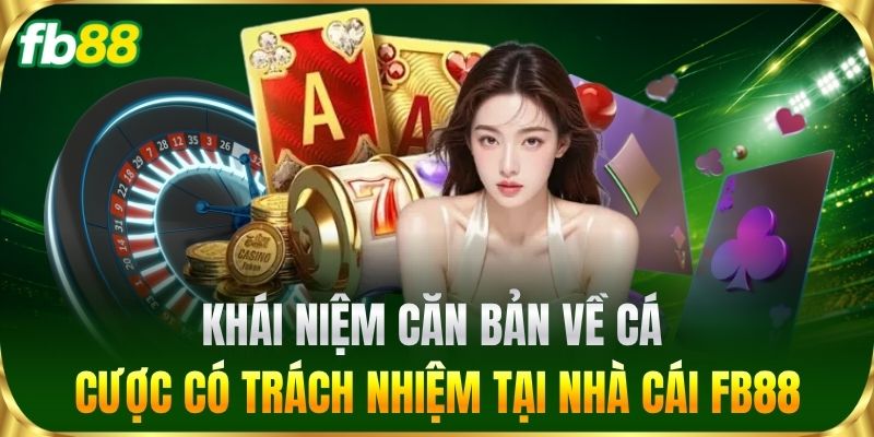 Trách Nhiệm Người Chơi 1 Khái niệm căn bản về cá cược có trách nhiệm tại nhà cái FB88