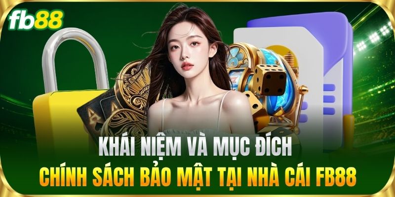 Khái niệm và mục đích Chính Sách Bảo Mật tại FB88