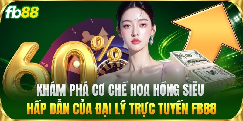 Khám phá cơ chế hoa hồng siêu hấp dẫn của Đại Lý trực tuyến FB88