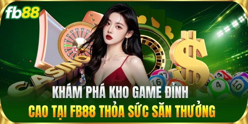 Trang Chủ 15 Khám phá kho game đỉnh cao tại FB88 thỏa sức săn thưởng