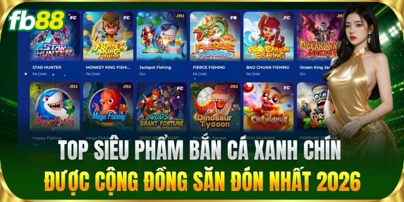 Top siêu phẩm bắn cá xanh chín được cộng đồng săn đón nhất 2026