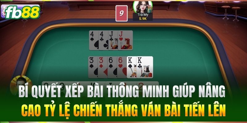 Bí quyết xếp bài thông minh giúp nâng cao tỷ lệ chiến thắng Tiến Lên