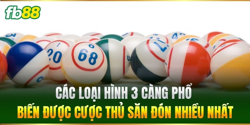 Các loại hình 3 Càng phổ biến được cược thủ săn đón nhiều nhất