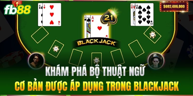 Khám phá bộ thuật ngữ cơ bản được áp dụng trong Blackjack