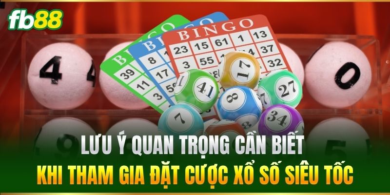 Lưu ý quan trọng cần biết khi tham gia đặt cược Xổ Số Siêu Tốc