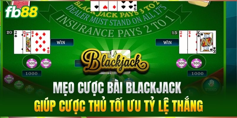 Mẹo cược bài Blackjack giúp cược thủ tối ưu tỷ lệ thắng