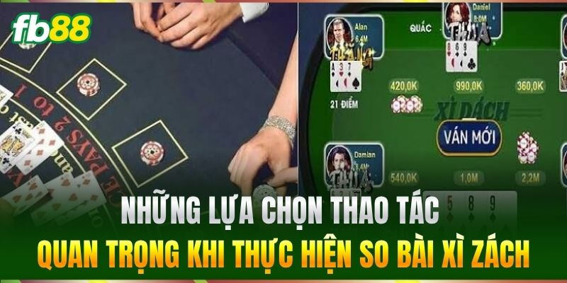 Những lựa chọn thao tác quan trọng khi thực hiện so bài Xì Zách