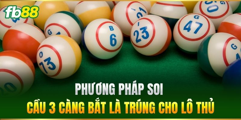 Phương pháp soi cầu 3 Càng bắt là trúng cho bet thủ