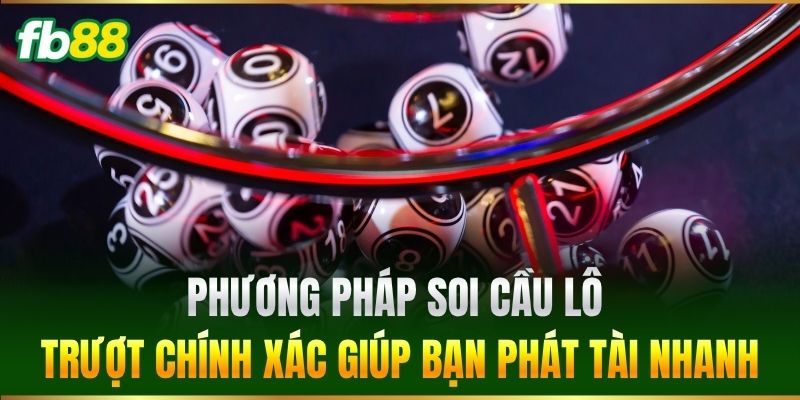 Phương pháp soi cầu Lô Trượt chính xác giúp bạn phát tài nhanh