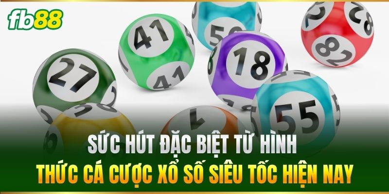 Sức hút đặc biệt từ hình thức cá cược Xổ Số Siêu Tốc hiện nay