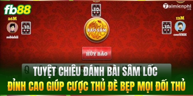 Tuyệt chiêu đánh bài Sâm Lốc đỉnh cao giúp cược thủ đè bẹp mọi đối thủ